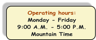 Operating hours: Monday - Friday 9:00 A.M. - 5:00 P.M. Mountain Time